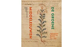 De Groene Middeleeuwen - Duizend jaar gebruik van planten (600-1600)
