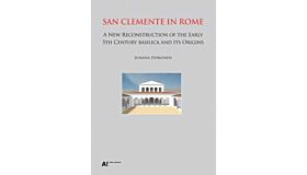 San Clemente In Rome - A New Reconstruction Of The Early 5th Century Basilica And Its Origin