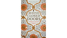 Behind Closed Doors - At Home in Georgian England