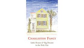 Charleston Fancy - Little Houses and Big Dreams in the Holy City (hardcover)