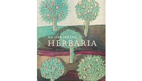 An Oak Spring Herbaria - Herbs and Herbals from the Fourteenth to the Nineteenth Centuries
