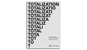 Totalization - Speculative Practice in Architectural Education