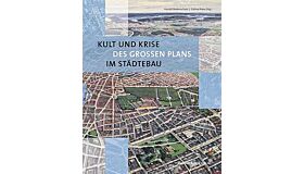 Kult und Krise des Grossen Plans in Städtebau