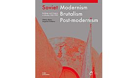 Soviet Modernism, Brutalism, Post-Modernism: Buildings and Projects in Ukraine 1960–1990