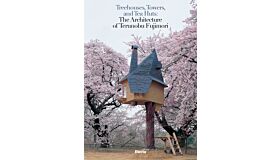 Treehouses, Towers, and Tea Huts : The Architecture of Terunobu Fujimori