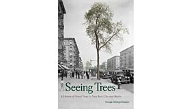 Seeing Trees - A History of Street Trees in New York City and Berlin