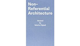 Non-Referential Architecture - Ideated by Valerio Olgiati (New & Revised Edition)