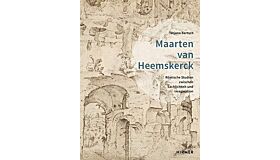 Maarten van Heemskerck - Römische Studien zwischen Sachlichkeit und Imagination