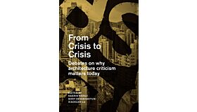 From Crisis to Crisis - Debates on Why Architecture Criticism Matters Today