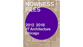 Nowness Files 2012-2018 IIT Architecture Chicago