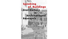 Speaking of Buildings - Oral History in Architectural Research