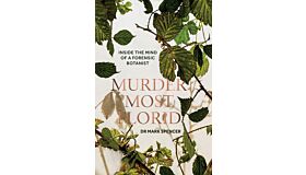 Murder Most Florid - Inside the Mind of a Forensic Botanist