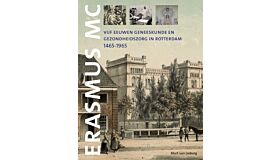 Erasmus MC - Vijf eeuwen geneeskunde en gezondheidszorg in Rotterdam 1465-1965
