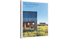 Out of the Woods : Architecture and Interiors Built from Wood