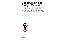 Dementia-friendly Hospital Buildings -  Construction and Design Manual