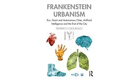 Frankenstein Urbanism: Eco, Smart and Autonomous Cities , AI and the End of the City