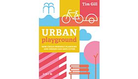 Urban Playground - How Child-Friendly Planning and Design Can Save Cities