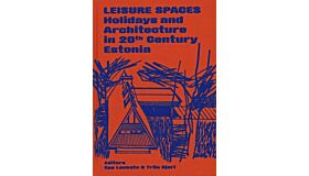 Leisure Spaces - Holidays and Architecture in 20th Century Estonia