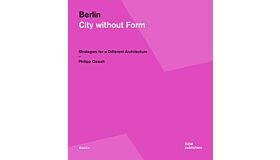 Berlin : City Without Form - Strategies for a Different Architecture
