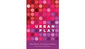 Urban Play - Make-Believe, Technology, and Space