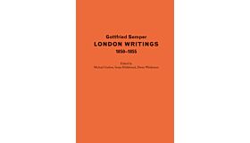 Gottfried Semper - London Writings 1850-1855