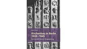 Kirchenbau in Berlin 1933 - 1945: Architektur - Kunst - Umgestaltung