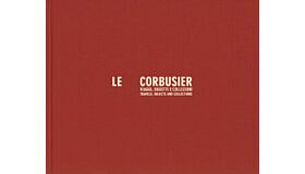 Le Corbusier. Travels, Objects And Collections