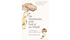 The Mushroom at the End of the World : On the Possibility of Life in Capitalist Ruins