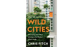 Wild Cities - Discovering New Ways of Living in the Modern Urban Jungle (PBK)