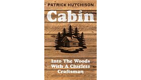 Cabin : Into the Woods with a Clueless Craftsman