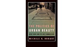 The Politics of Urban Beauty: New York and Its Art Commission