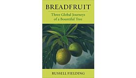 Breadfruit : Three Global Journeys of a Bountiful Tree