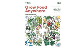 RHS Grow Food Anywhere : How to Plant the Right Crops in the Right Place and Help Your Garden Thrive