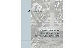 Air-Conditioning in Modern American Architecture, 1890-1970