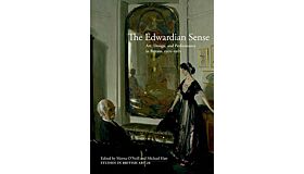 The Edwardian Sense: Art, Design, and Performance in Britain, 1901-1910