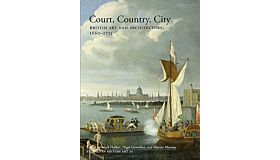 Court, Country, City: British Art and Architecture, 1660–1735