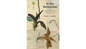 In the Herbarium - The Hidden World of Collecting and Preserving Plants