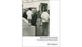 Spatial Orders, Social Forms - Art and the City in Modern Brazil ( October 2022 )