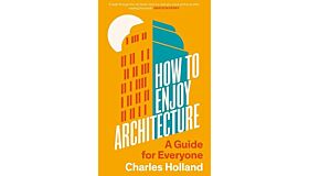 How to Enjoy Architecture: A Guide for Everyone