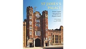 St James's Palace - From Leper Hospital to Royal Court