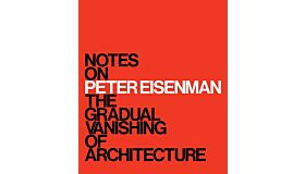  Notes on Peter Eisenman - The Gradual Vanishing of Architecture