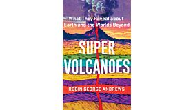 Super Volcanoes - What They Reveal about Earth and the Worlds Beyond