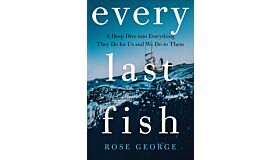 Every Last Fish - A Deep Dive into Everything They Do for Us and We Do to Them