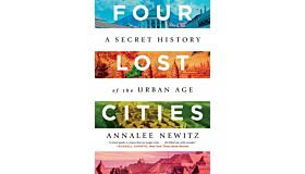 Four Lost Cities - A Secret History of the Urban Age