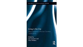Living in the City Urban Institutions in the Low Countries, 1200 - 2010