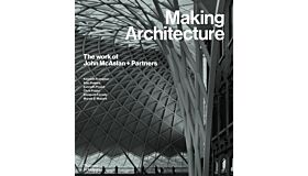 Making Architecture - The Works of John McAslan + Partners (March 2023)