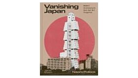 Vanishing Japan : Modern Architecture, Gone But Not Forgotten