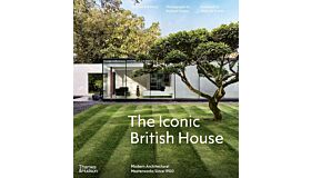 The Iconic British House - Modern Architectural Masterworks Since 1900
