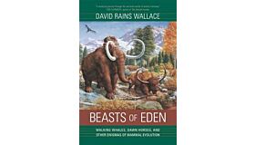 Beasts of Eden: Walking Whales, Dawn Horses, and Other Enigmas of Mammal Evolution