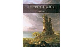 Painting the Dark Side: Art and the Gothic Imagination in Nineteenth-Century America